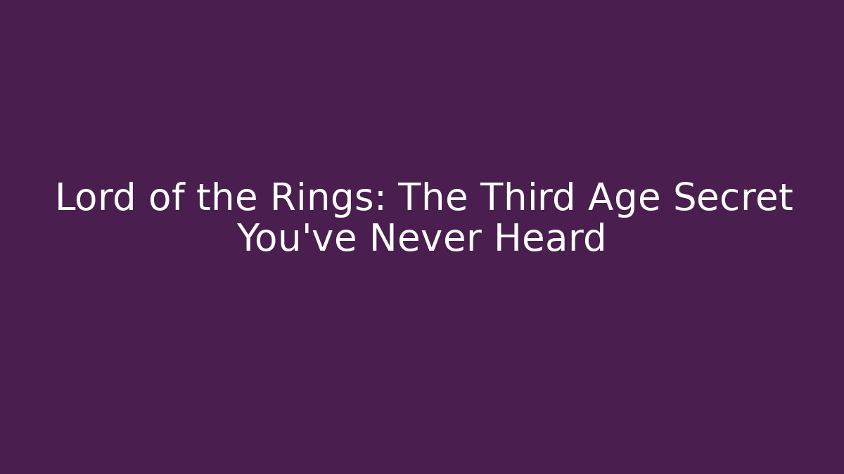 Lord of the Rings: The Third Age Secret You’ve Never Heard