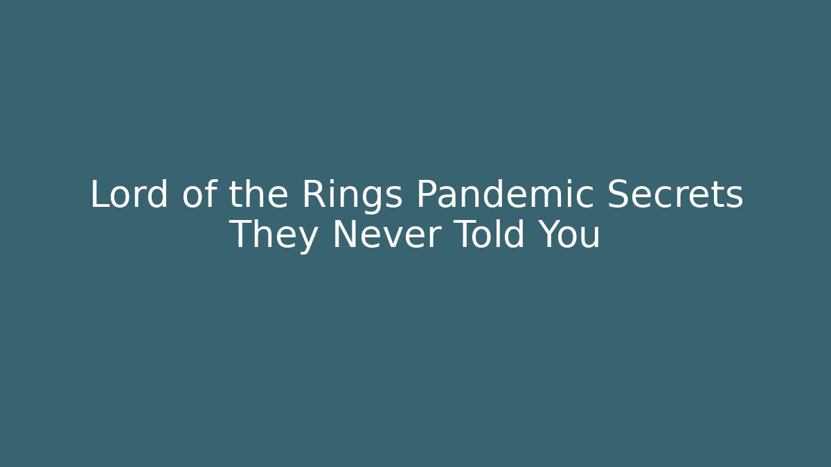 Lord of the Rings Pandemic Secrets They Never Told You