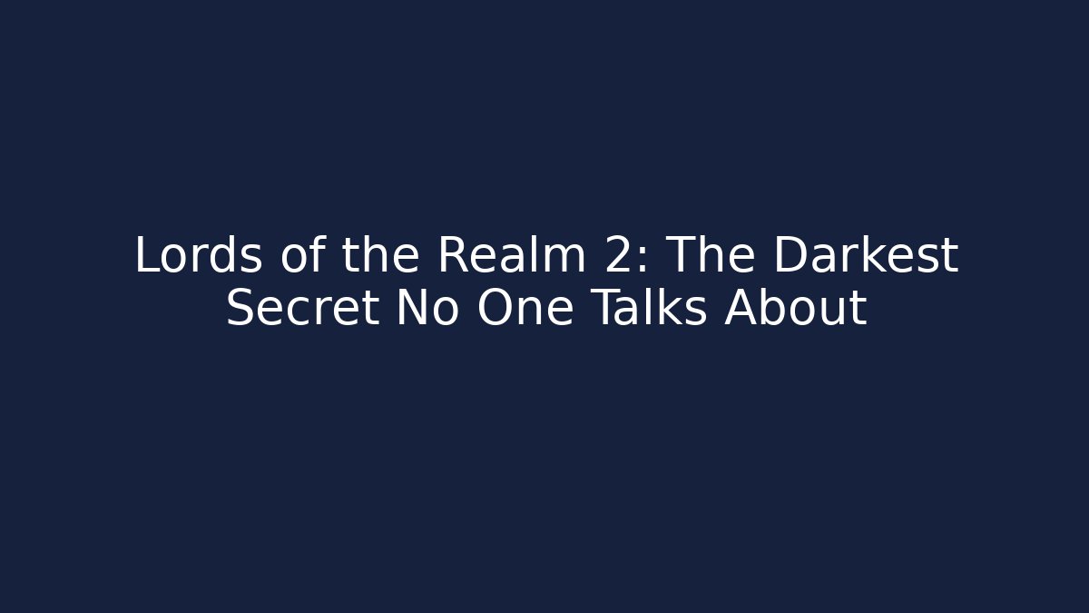 Lords of the Realm 2: The Darkest Secret No One Talks About