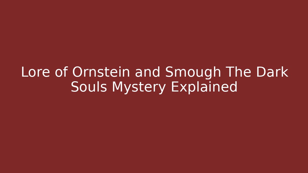Lore of Ornstein and Smough The Dark Souls Mystery Explained