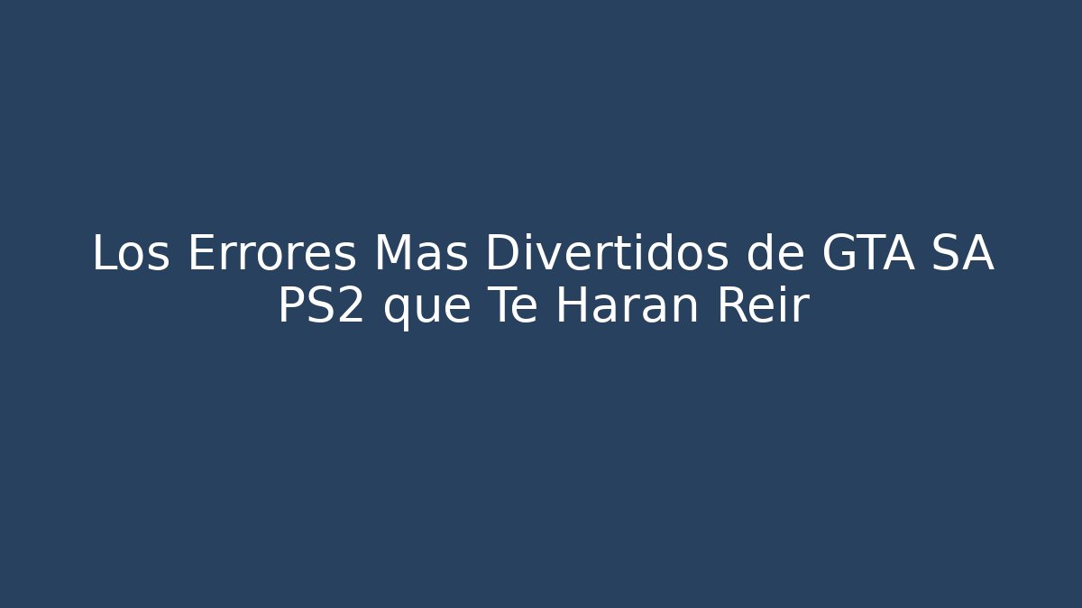 Los Errores Más Divertidos de GTA SA PS2 que Te Harán Reír