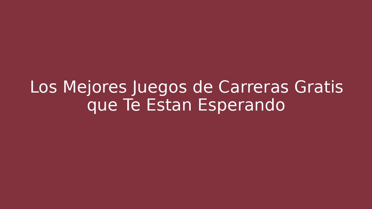 Los Mejores Juegos de Carreras Gratis que Te Están Esperando