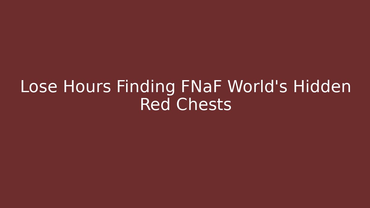 Lose Hours Finding FNaF World's Hidden Red Chests