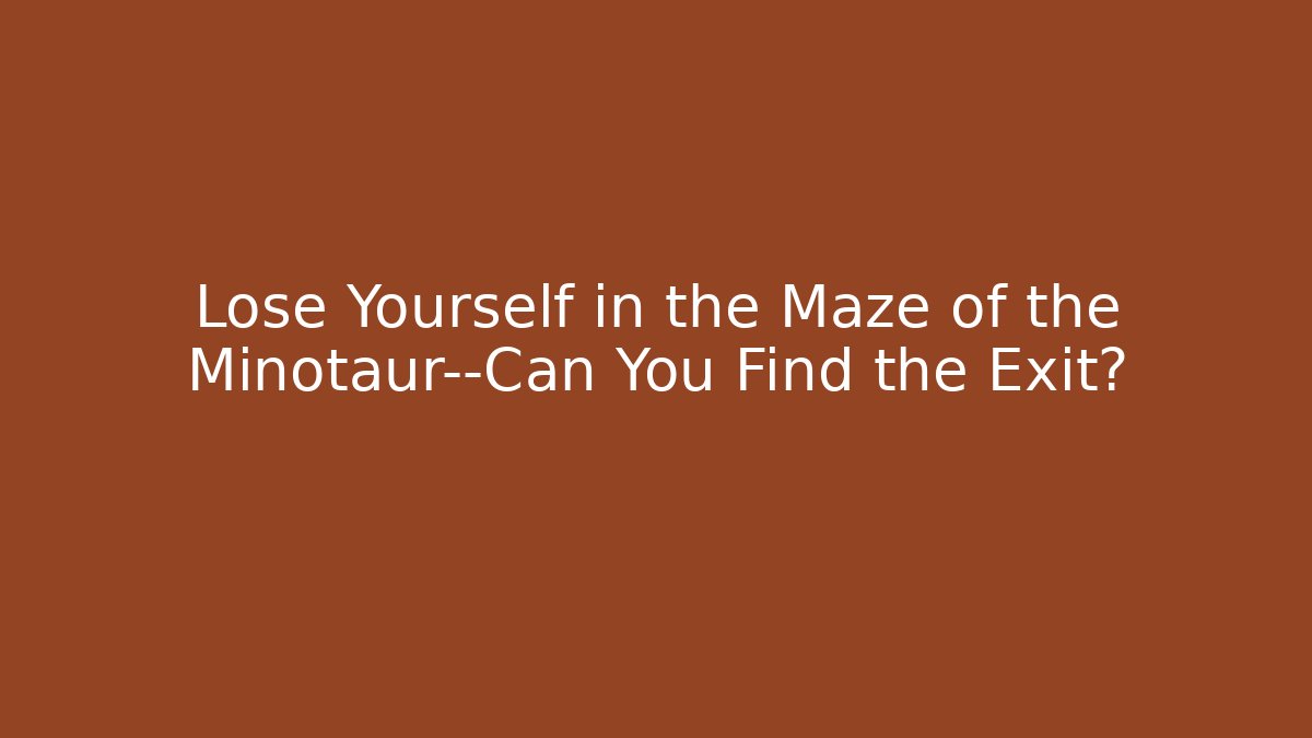 Lose Yourself in the Maze of the Minotaur—Can You Find the Exit?