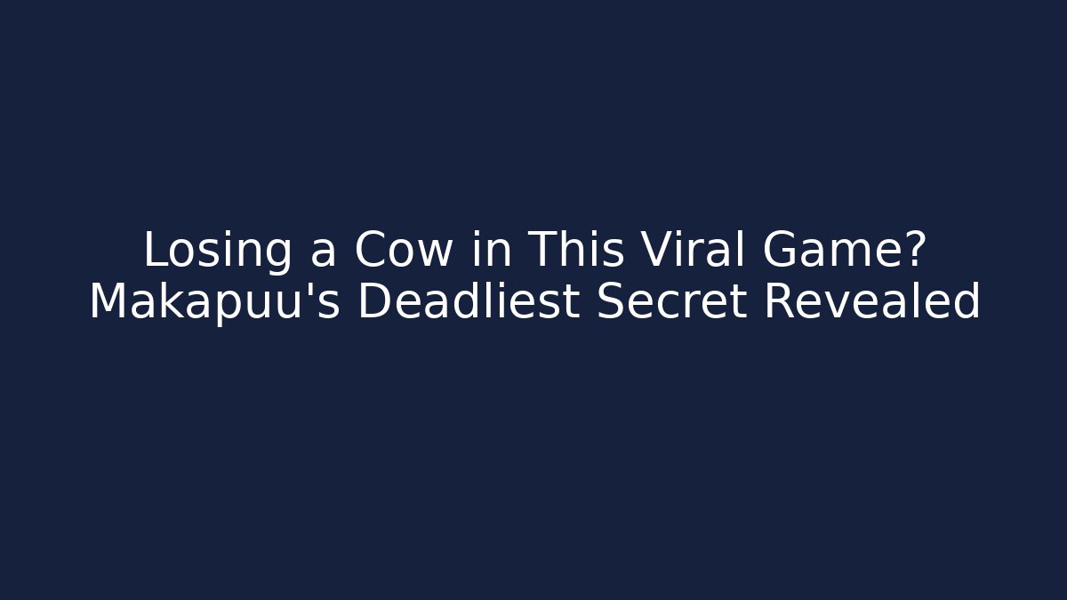 Losing a Cow in This Viral Game? Makapuu's Deadliest Secret Revealed