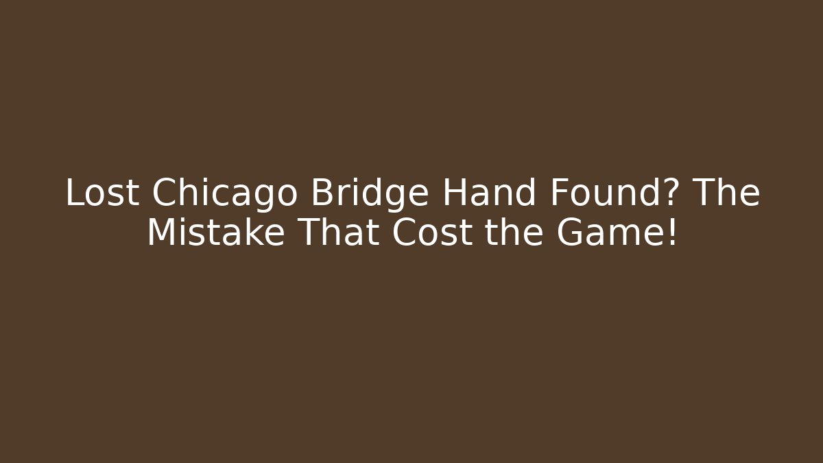 Lost Chicago Bridge Hand Found? The Mistake That Cost the Game!