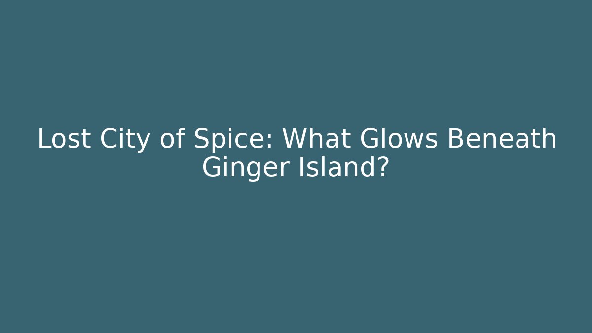 Lost City of Spice: What Glows Beneath Ginger Island?