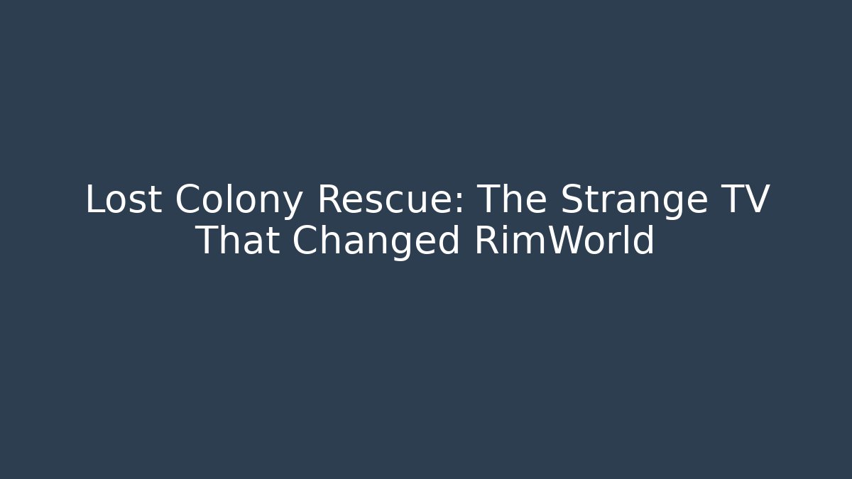 Lost Colony Rescue: The Strange TV That Changed RimWorld - Celivion