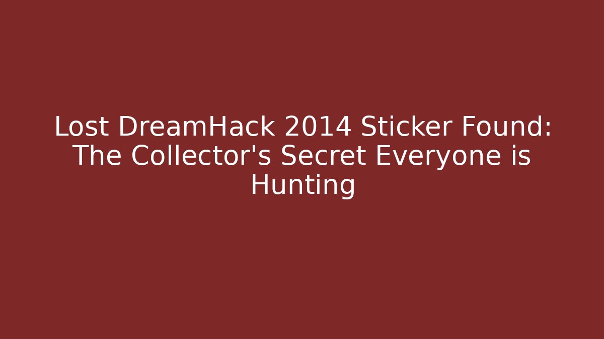 Lost DreamHack 2014 Sticker Found: The Collector's Secret Everyone is Hunting