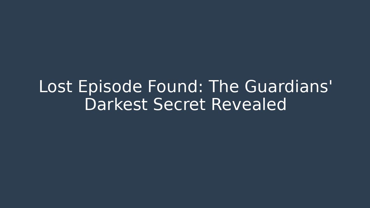 Lost Episode Found: The Guardians' Darkest Secret Revealed