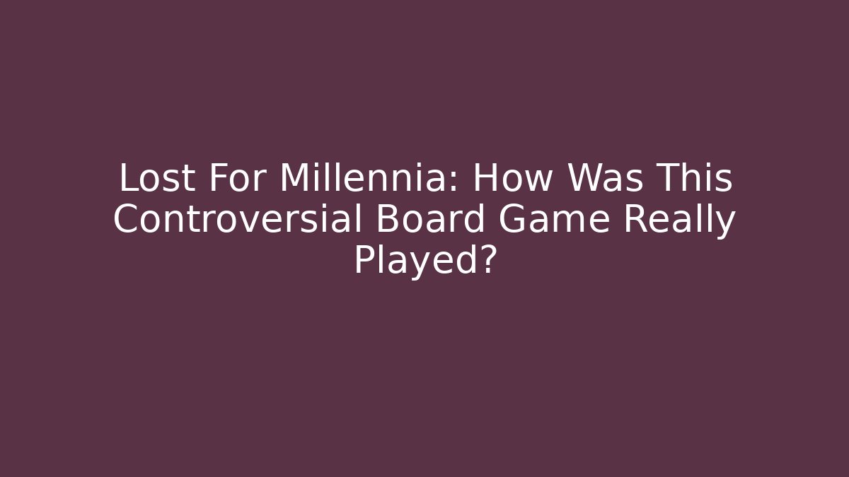 Lost For Millennia: How Was This Controversial Board Game Really Played?