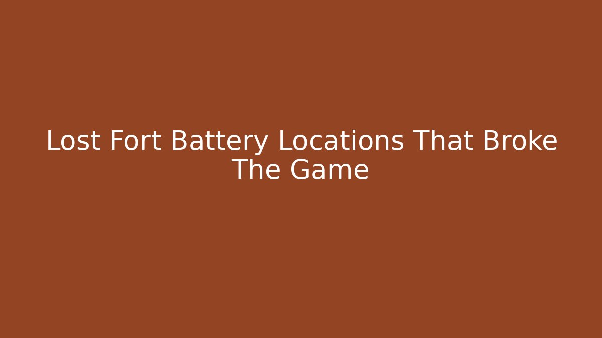 Lost Fort Battery Locations That Broke The Game