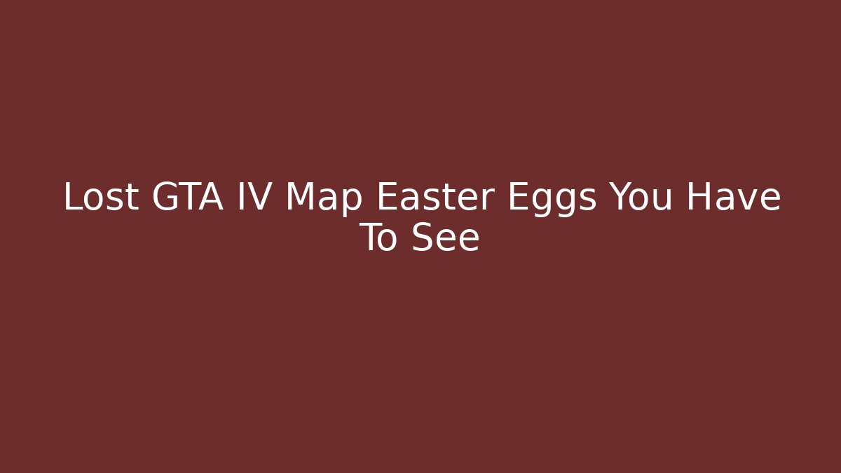 Lost GTA IV Map Easter Eggs You Have To See - Celivion