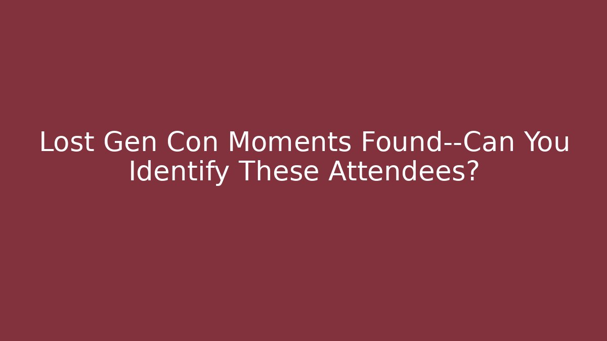Lost Gen Con Moments Found—Can You Identify These Attendees?