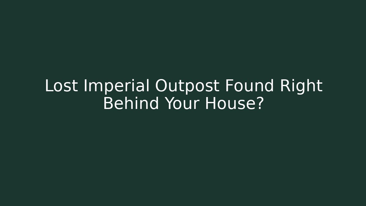 Lost Imperial Outpost Found Right Behind Your House?