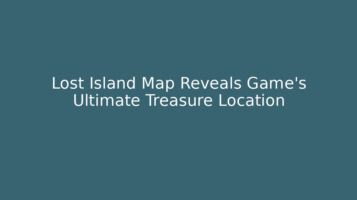 Lost Island Map Reveals Game's Ultimate Treasure Location