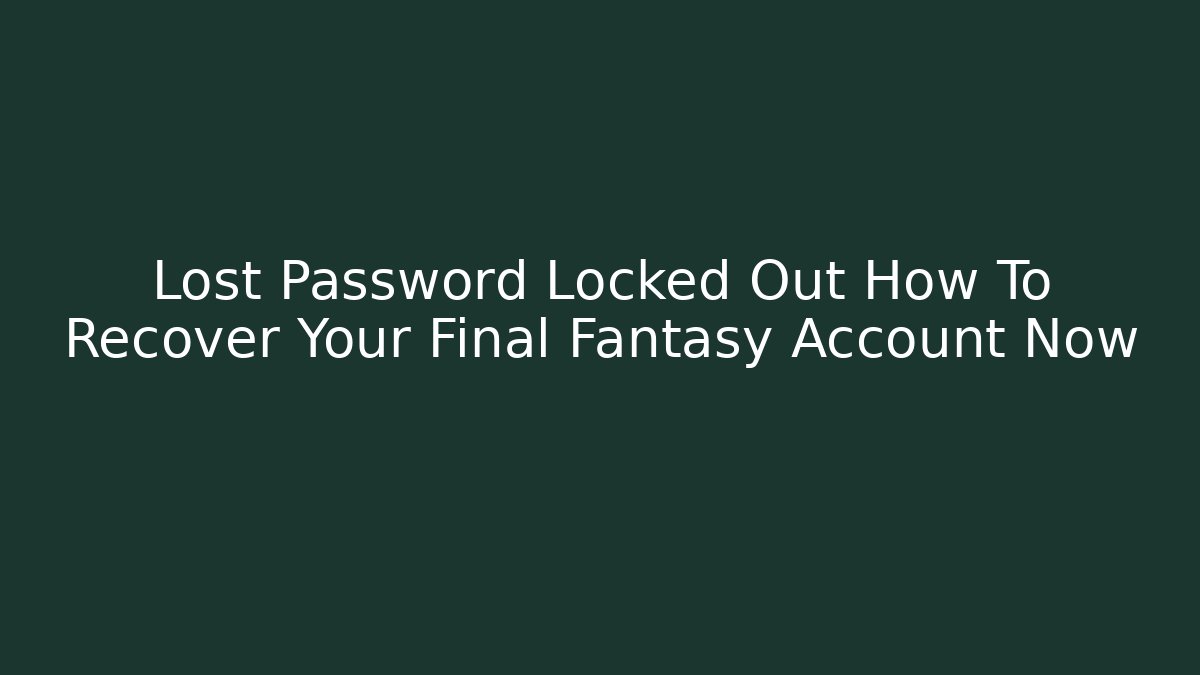 Lost Password Locked Out How To Recover Your Final Fantasy Account Now