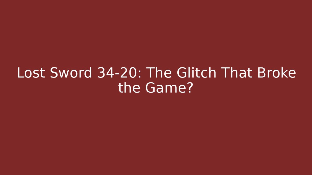 Lost Sword 34-20: The Glitch That Broke the Game?