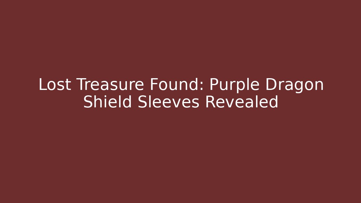 Lost Treasure Found: Purple Dragon Shield Sleeves Revealed