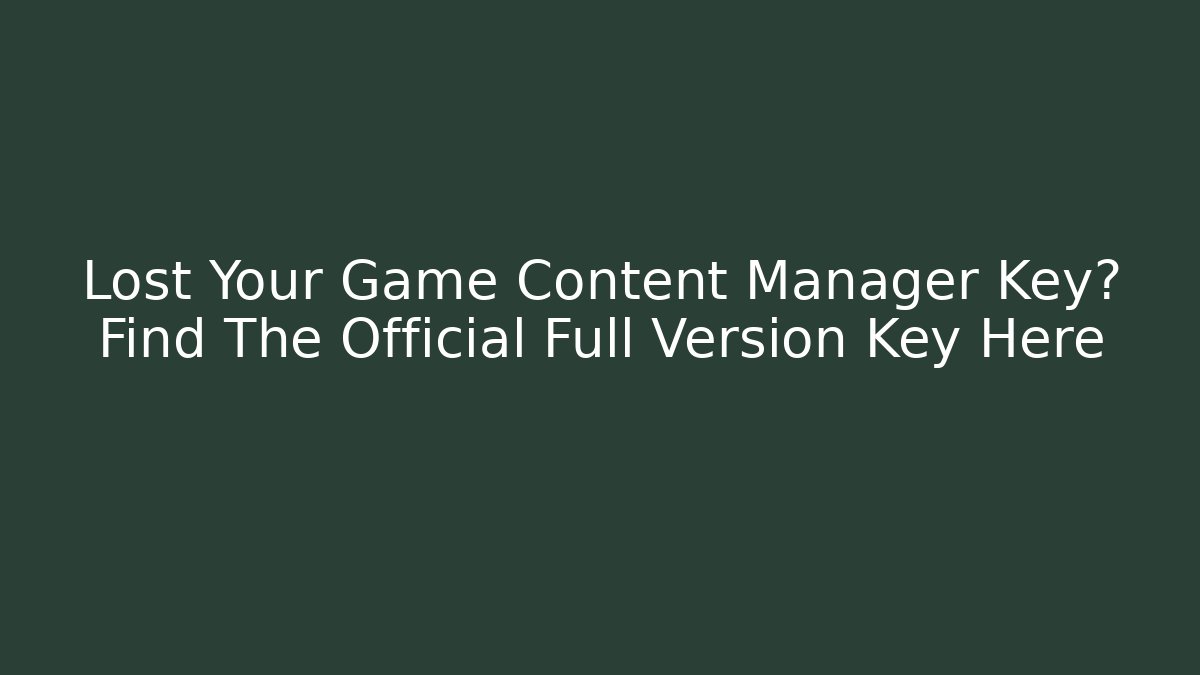 Lost Your Game Content Manager Key? Find The Official Full Version Key Here