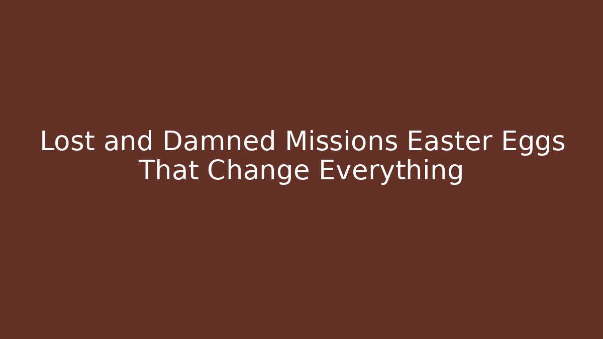 Lost and Damned Missions Easter Eggs That Change Everything