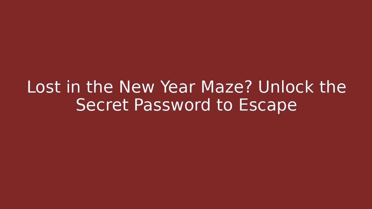 Lost in the New Year Maze? Unlock the Secret Password to Escape
