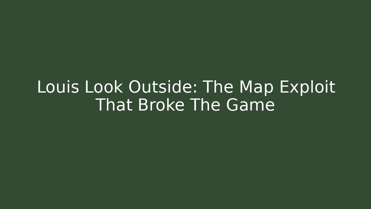 Louis Look Outside: The Map Exploit That Broke The Game