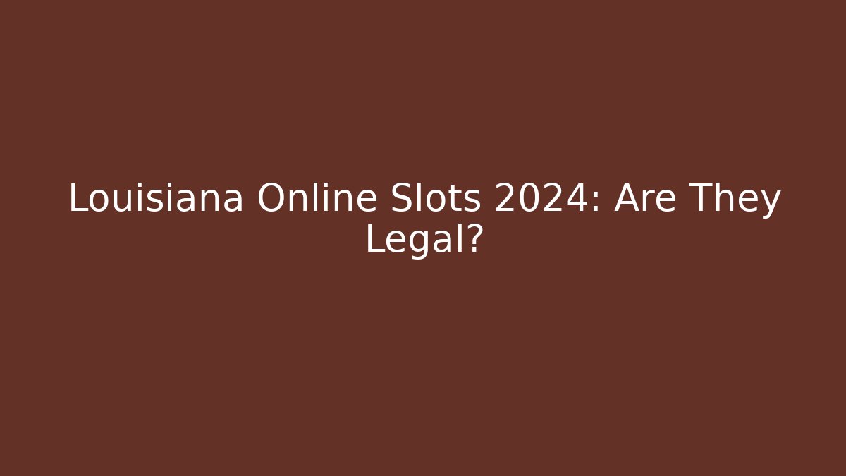 Louisiana Online Slots 2024: Are They Legal?