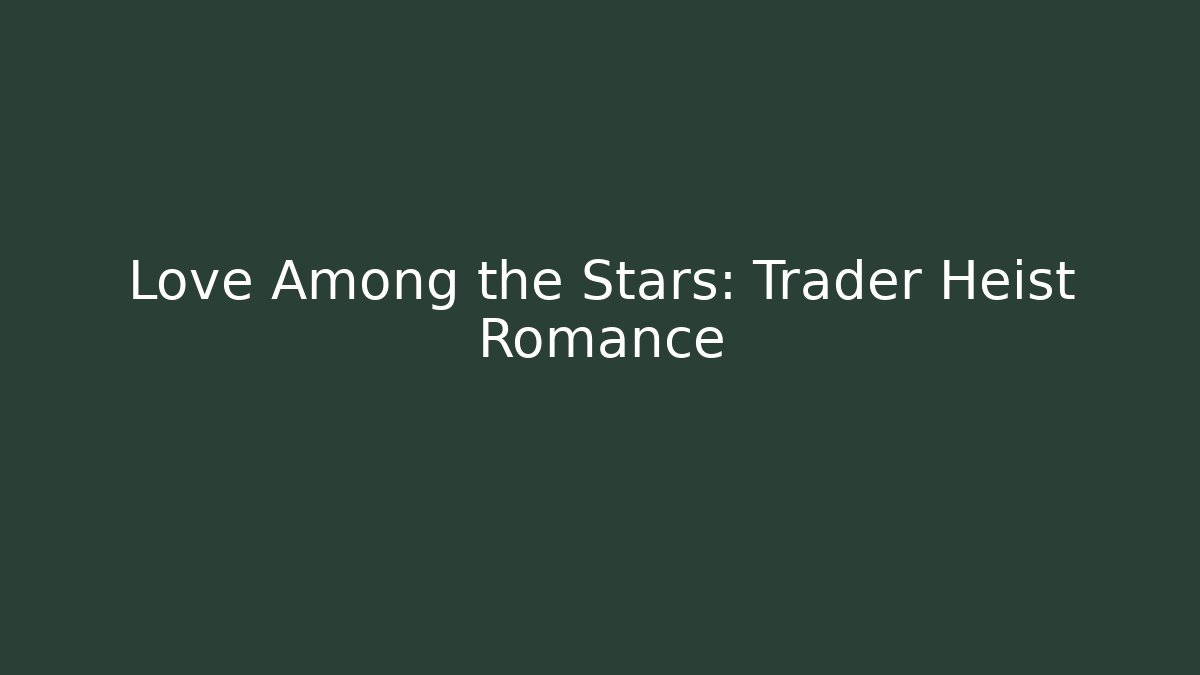 Love Among the Stars: Trader Heist Romance