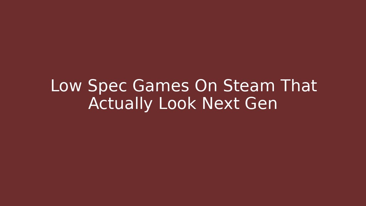 Low Spec Games On Steam That Actually Look Next Gen