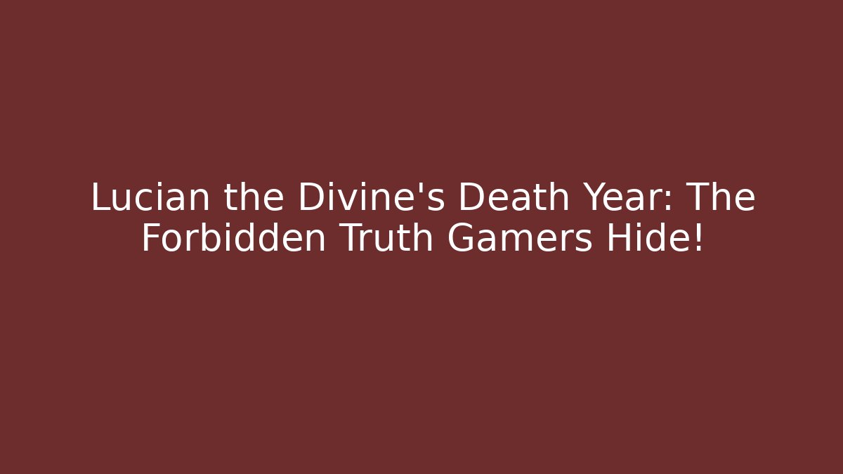Lucian the Divine's Death Year: The Forbidden Truth Gamers Hide!