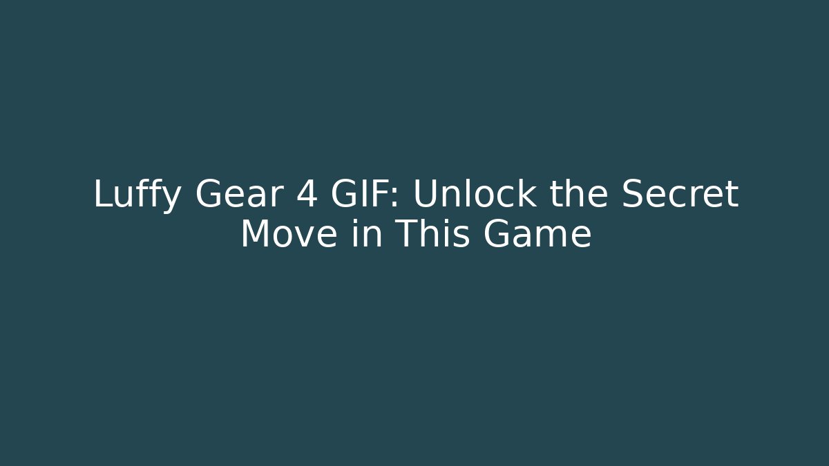 Luffy Gear 4 GIF: Unlock the Secret Move in This Game