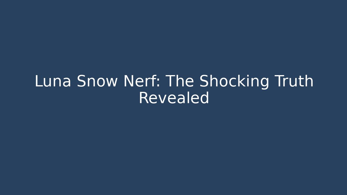 Luna Snow Nerf: The Shocking Truth Revealed
