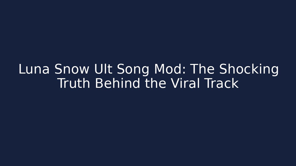Luna Snow Ult Song Mod: The Shocking Truth Behind the Viral Track
