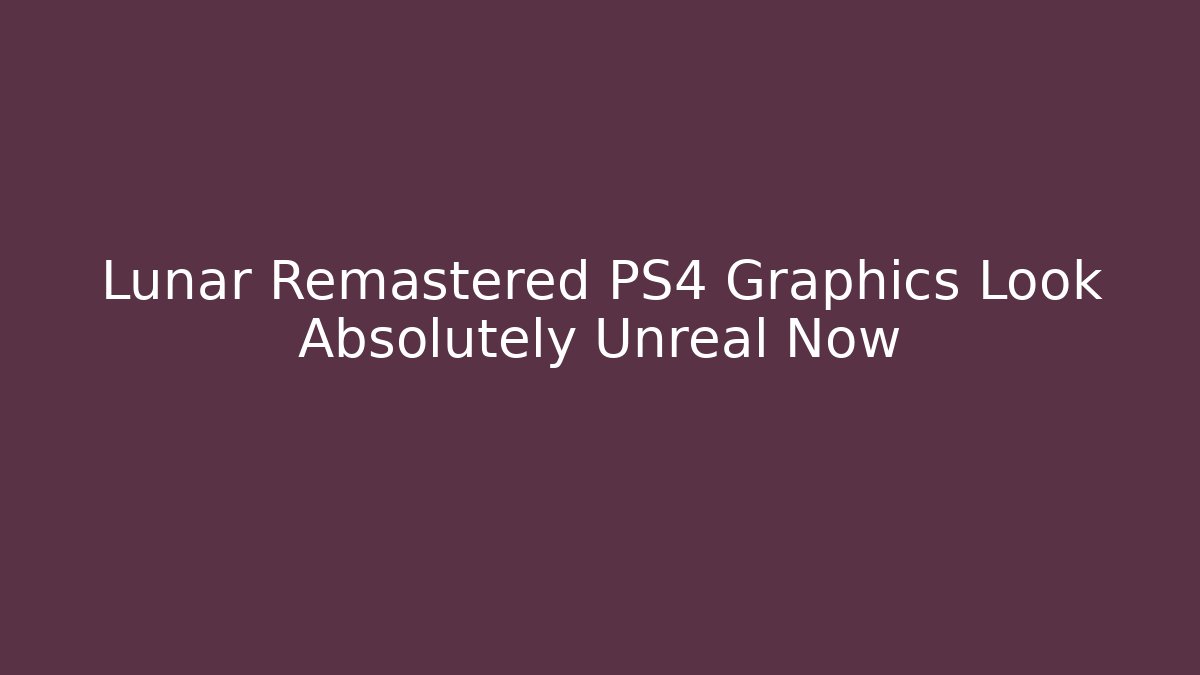 Lunar Remastered PS4 Graphics Look Absolutely Unreal Now