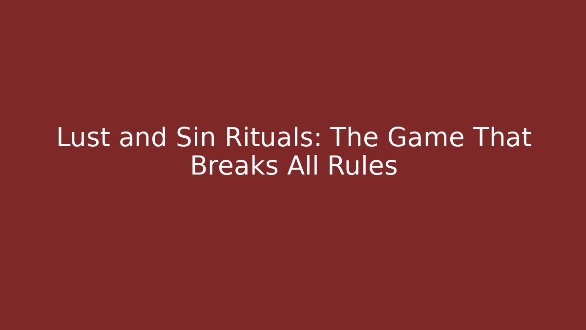 Lust and Sin Rituals: The Game That Breaks All Rules