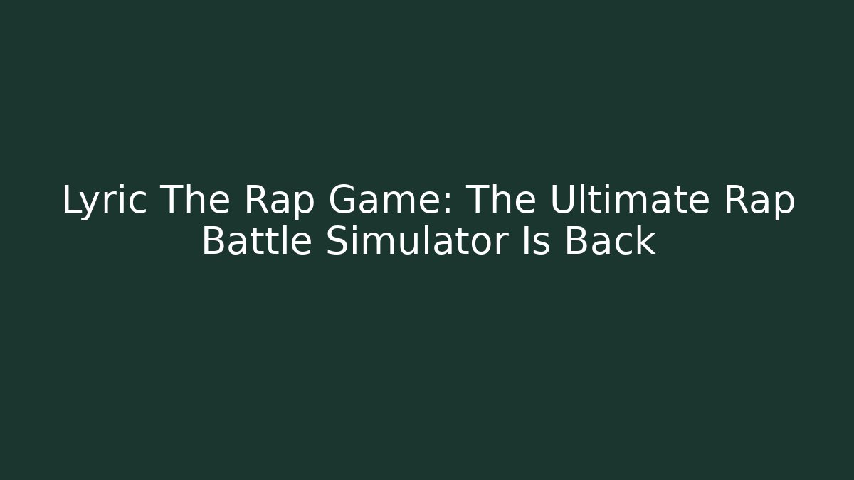 Lyric The Rap Game: The Ultimate Rap Battle Simulator Is Back