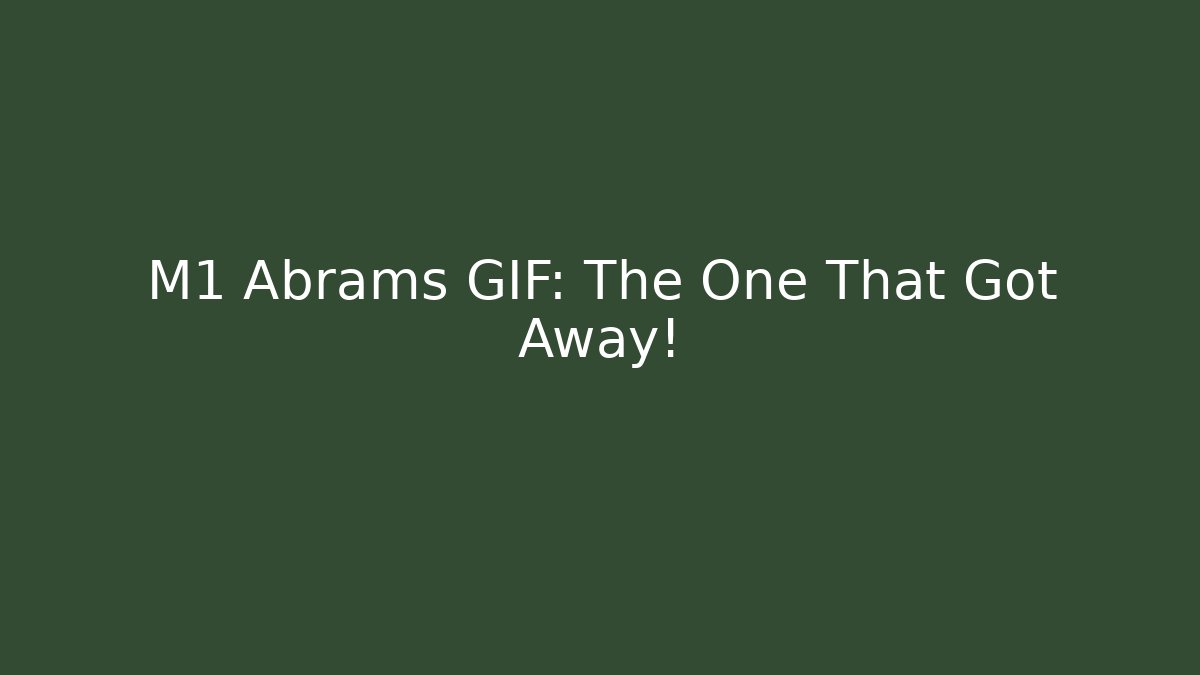 M1 Abrams GIF: The One That Got Away!