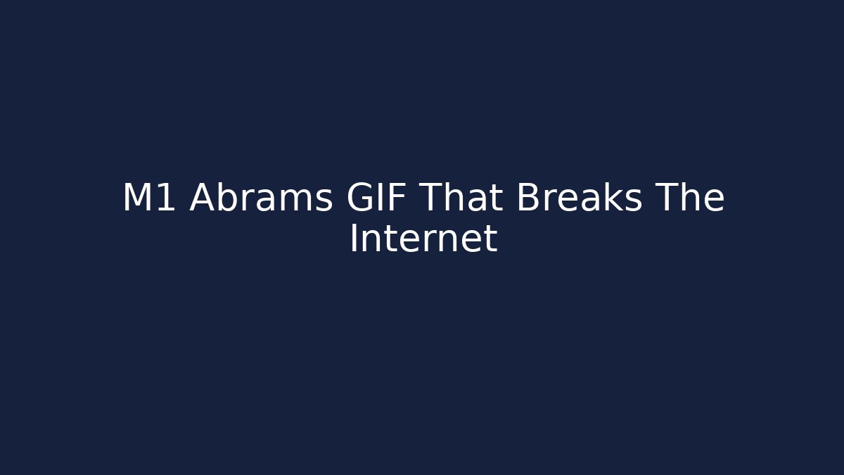 M1 Abrams GIF That Breaks The Internet