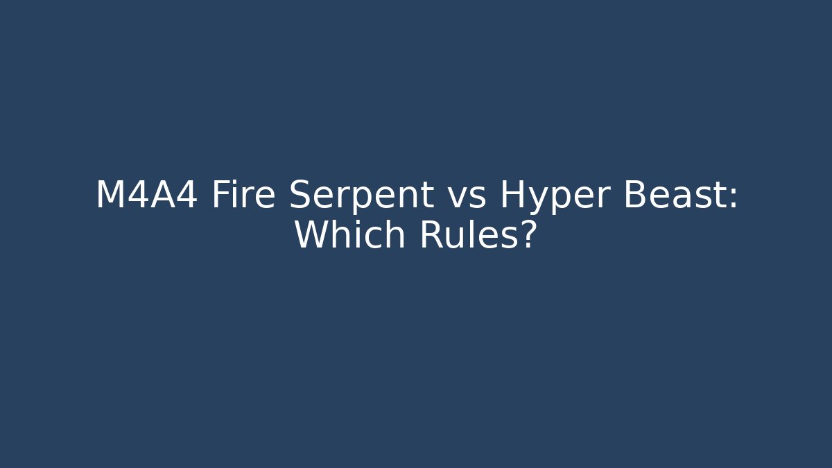 M4A4 Fire Serpent vs Hyper Beast: Which Rules?