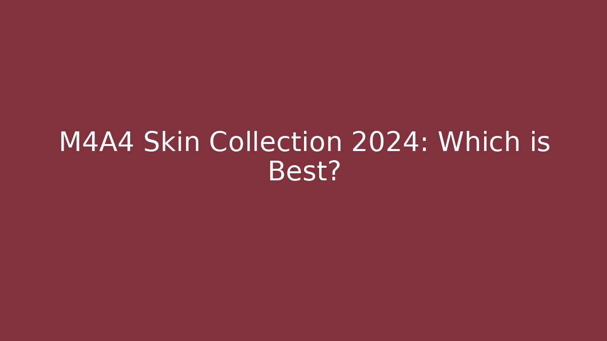 M4A4 Skin Collection 2024: Which is Best?