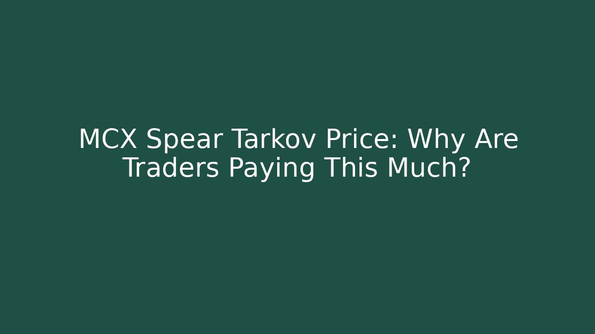 MCX Spear Tarkov Price: Why Are Traders Paying This Much?