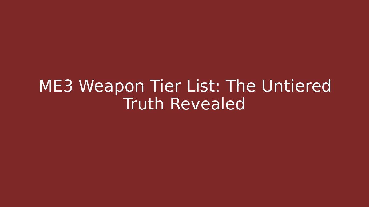 ME3 Weapon Tier List: The Untiered Truth Revealed