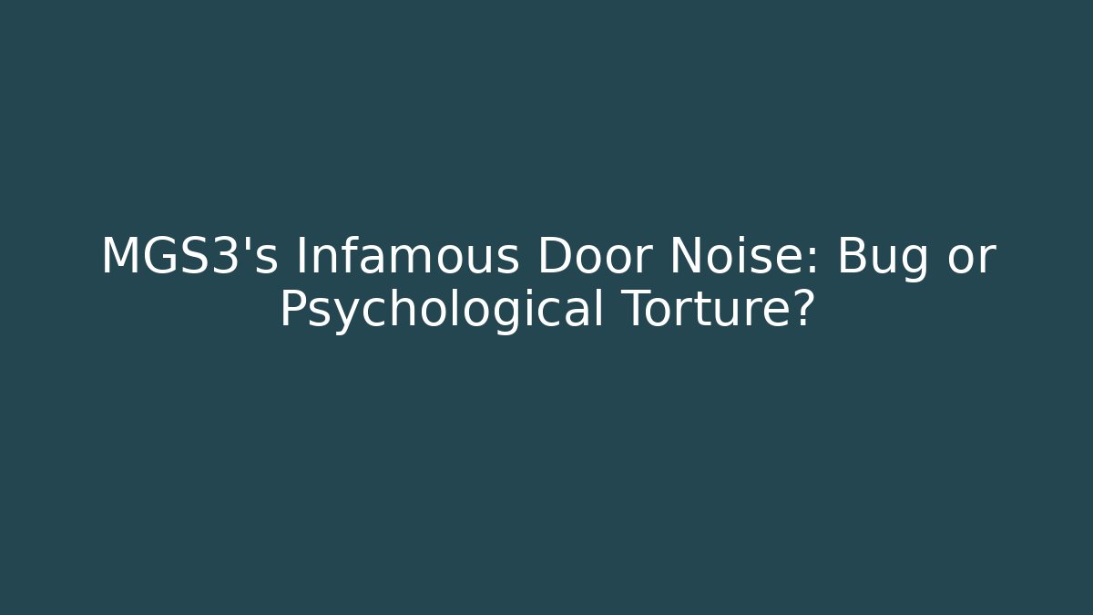MGS3’s Infamous Door Noise: Bug or Psychological Torture?