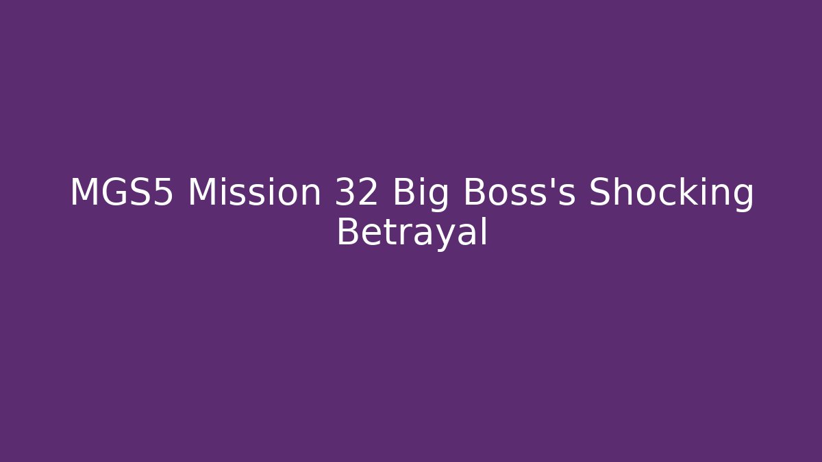 MGS5 Mission 32 Big Boss's Shocking Betrayal