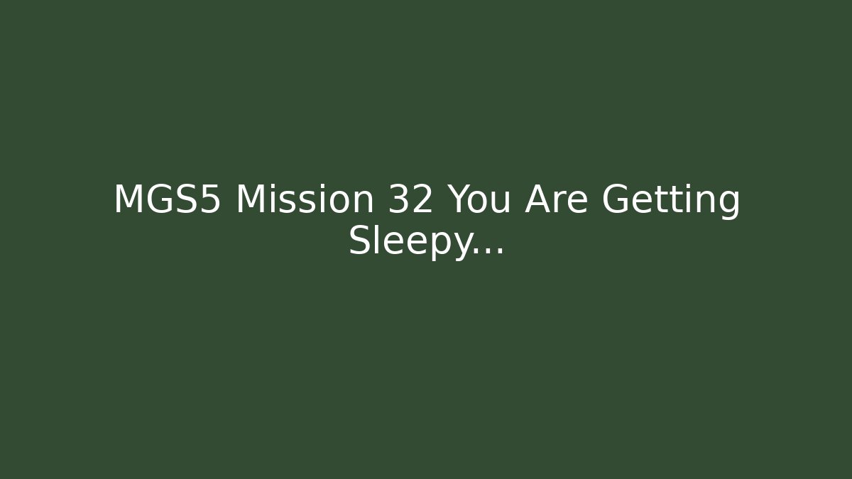 MGS5 Mission 32 You Are Getting Sleepy...