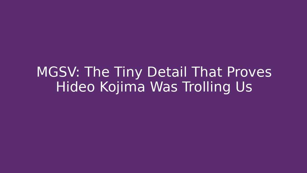 MGSV: The Tiny Detail That Proves Hideo Kojima Was Trolling Us