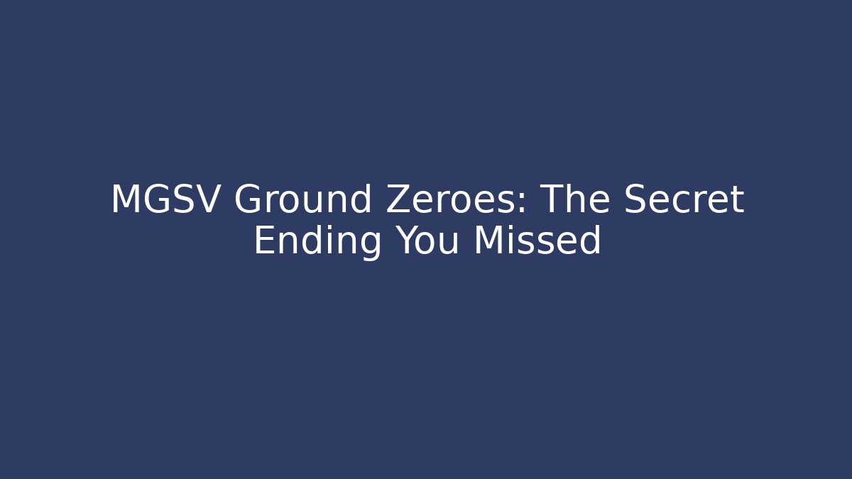 MGSV Ground Zeroes: The Secret Ending You Missed
