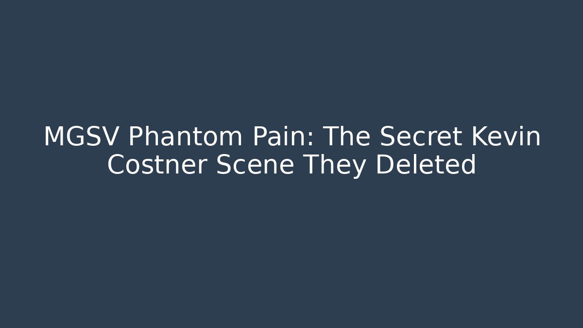 MGSV Phantom Pain: The Secret Kevin Costner Scene They Deleted