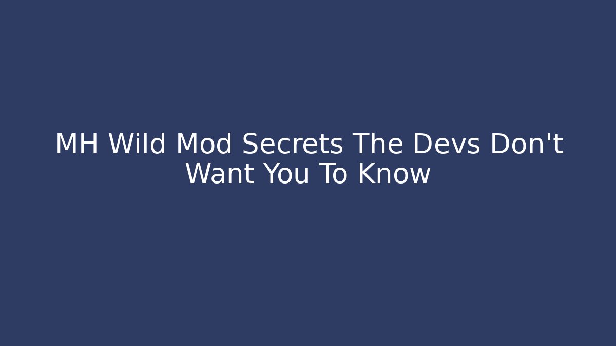 MH Wild Mod Secrets The Devs Don’t Want You To Know